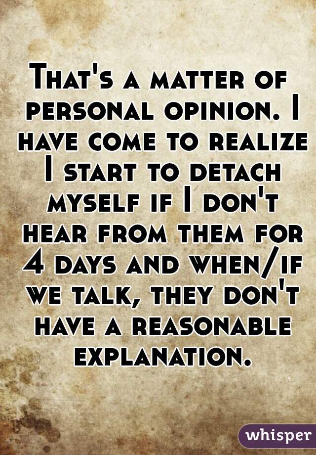 That's a matter of personal opinion. I have come to realize I start to detach myself if I don't hear from them for 4 days and when/if we talk, they don't have a reasonable explanation.