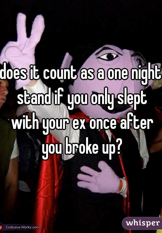 does it count as a one night stand if you only slept with your ex once after you broke up?