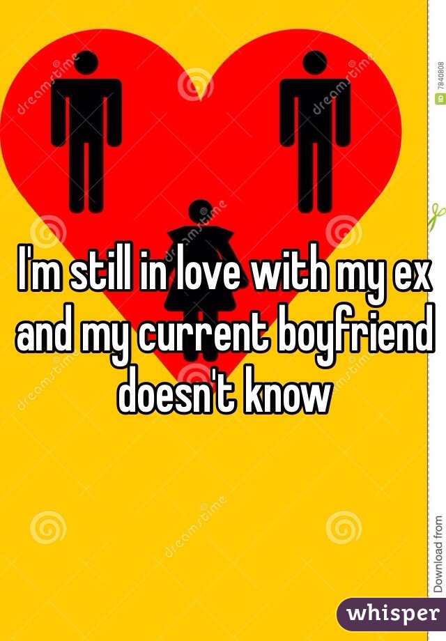 I'm still in love with my ex and my current boyfriend doesn't know