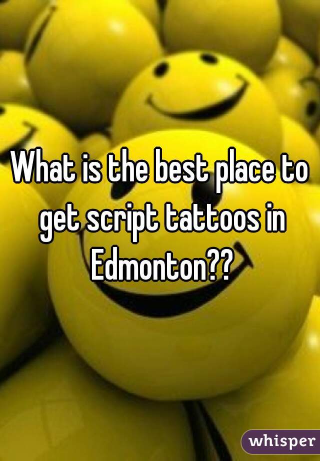 What is the best place to get script tattoos in Edmonton??