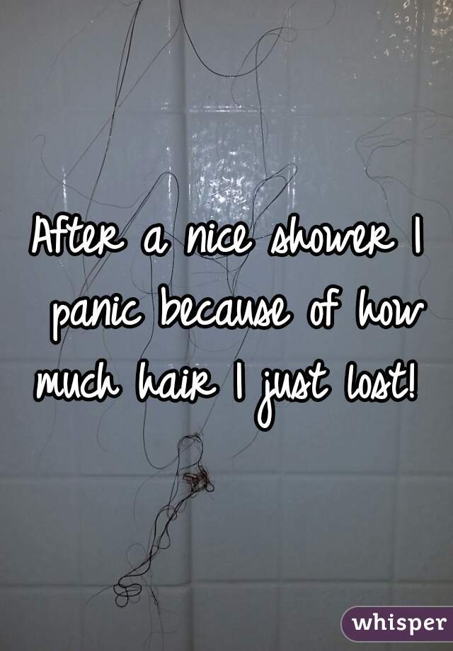 After a nice shower I panic because of how much hair I just lost! 