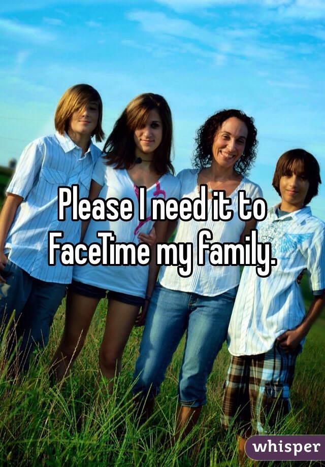Please I need it to FaceTime my family. 