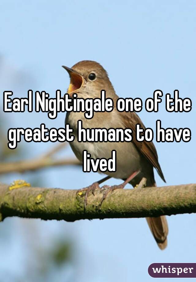 Earl Nightingale one of the greatest humans to have lived
