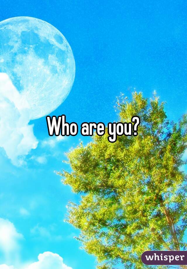 Who are you?
