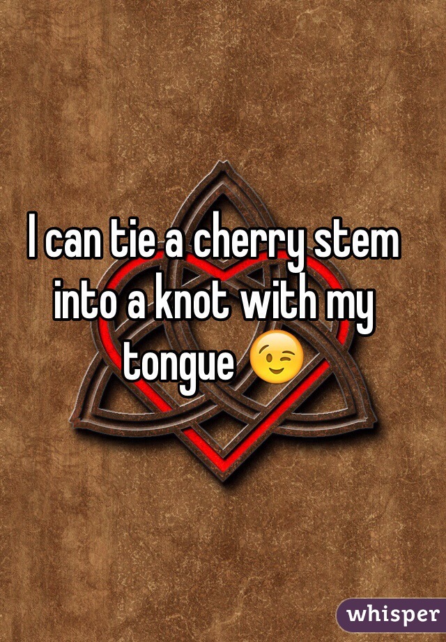 I can tie a cherry stem into a knot with my tongue 😉