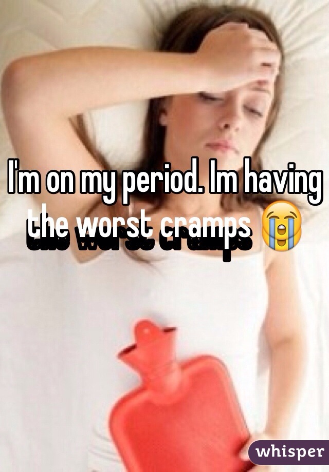 I'm on my period. Im having the worst cramps 😭