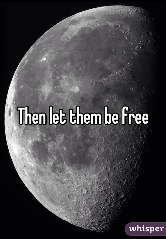 Then let them be free