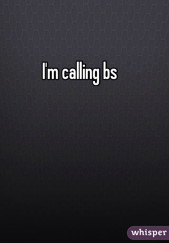 I'm calling bs 