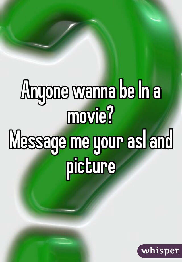 Anyone wanna be In a movie?
Message me your asl and picture 