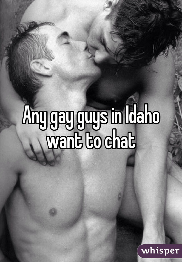 Any gay guys in Idaho want to chat 