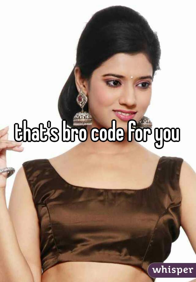 that's bro code for you