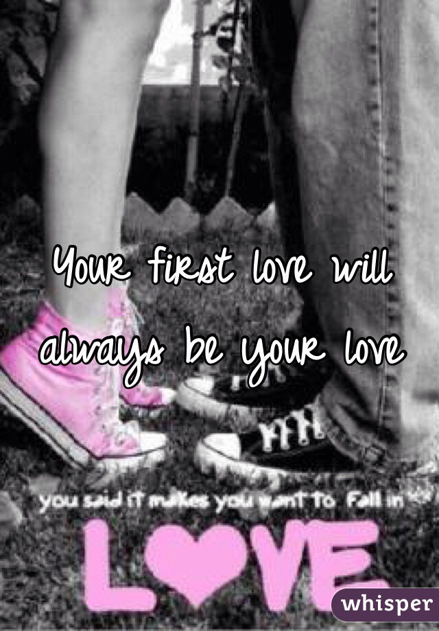 Your first love will always be your love