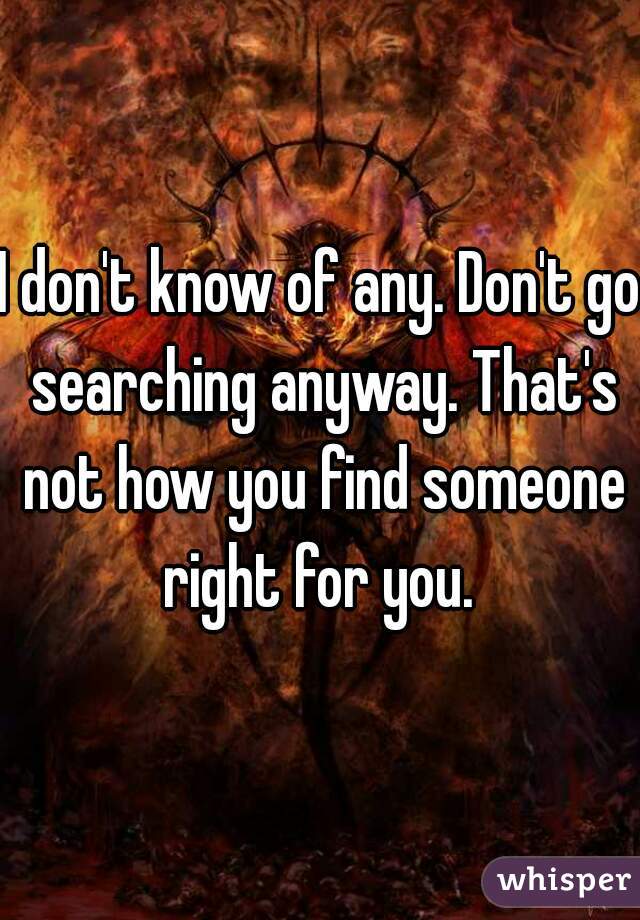 I don't know of any. Don't go searching anyway. That's not how you find someone right for you. 