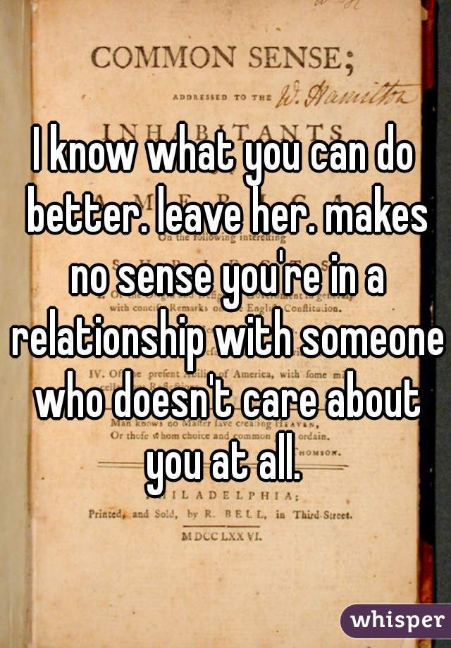 I know what you can do better. leave her. makes no sense you're in a relationship with someone who doesn't care about you at all. 
