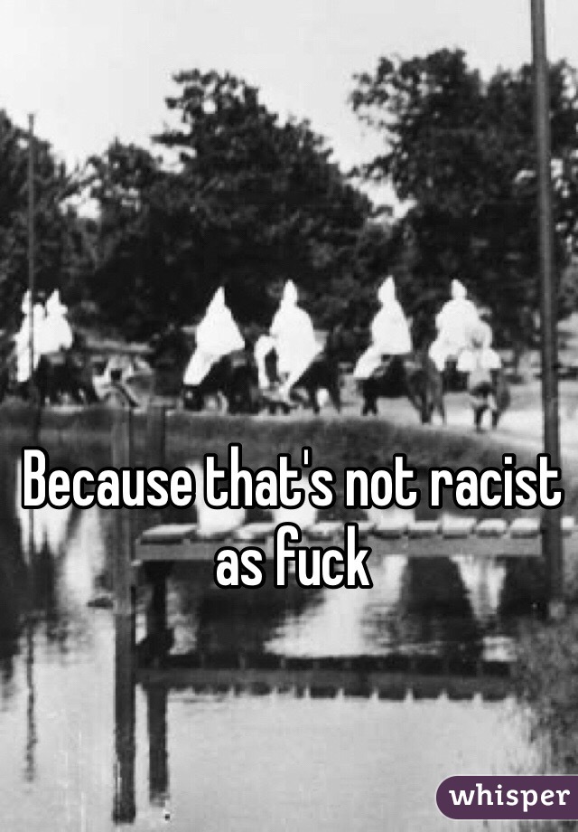Because that's not racist as fuck