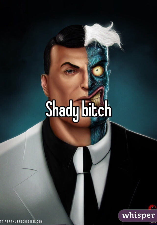 Shady bitch