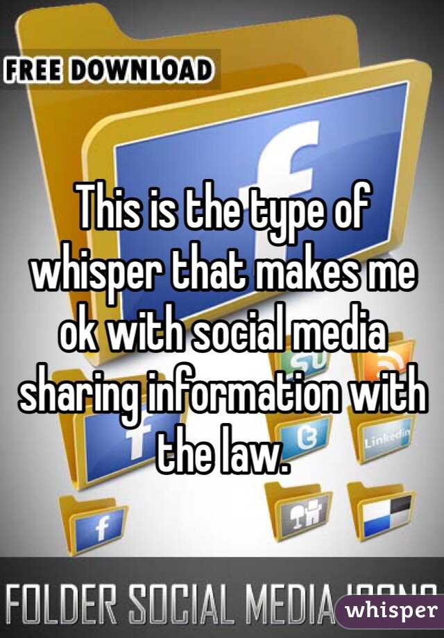This is the type of whisper that makes me ok with social media sharing information with the law. 