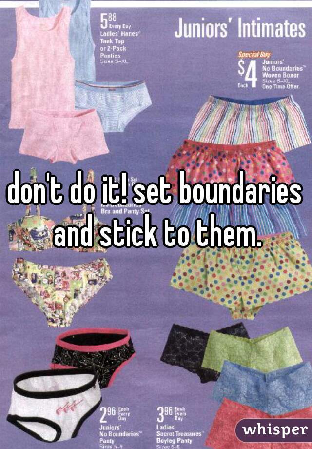 don't do it! set boundaries and stick to them.