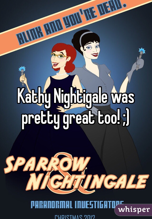 Kathy Nightigale was pretty great too! ;)