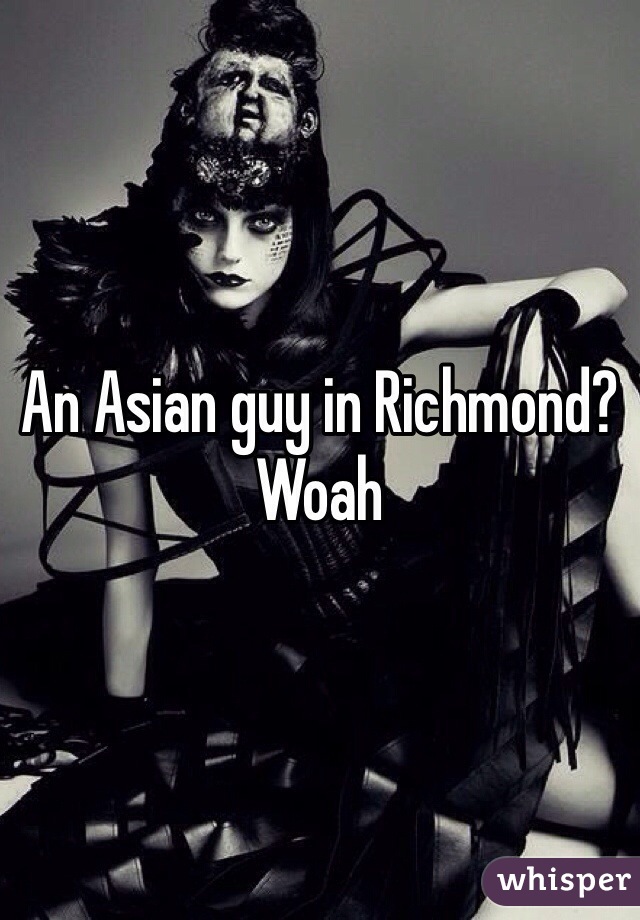 An Asian guy in Richmond? Woah