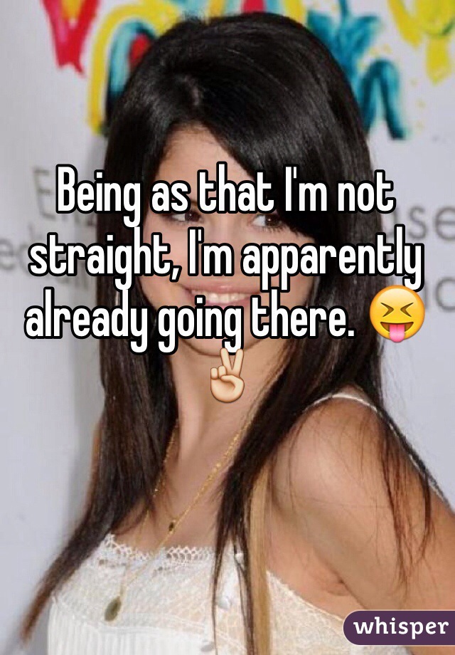 Being as that I'm not straight, I'm apparently already going there. 😝✌️