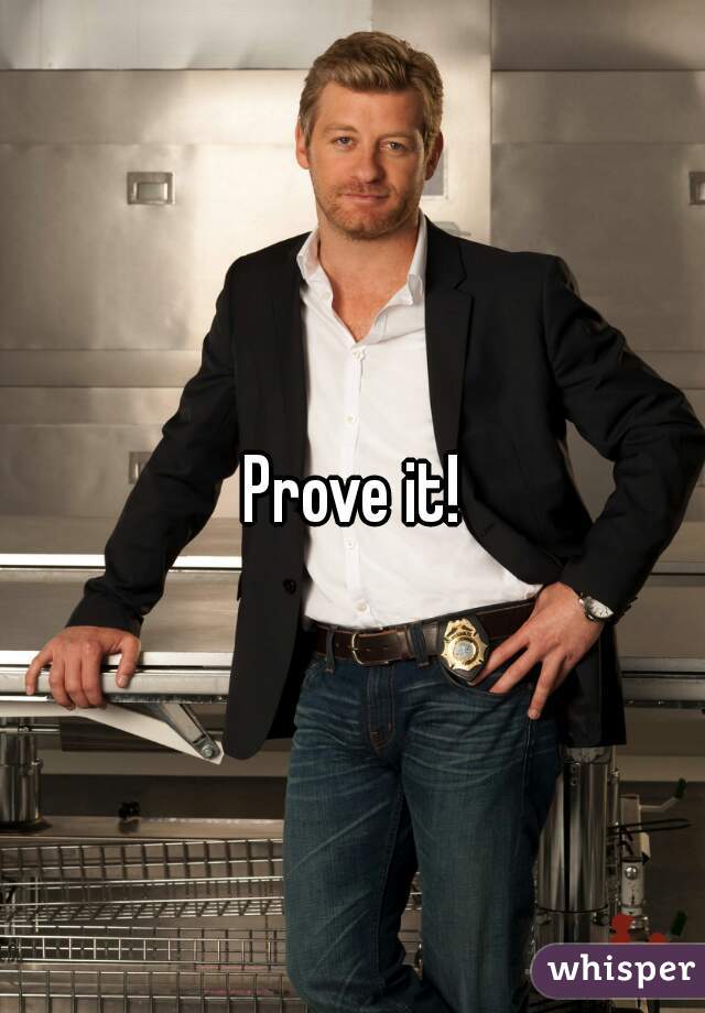 Prove it!