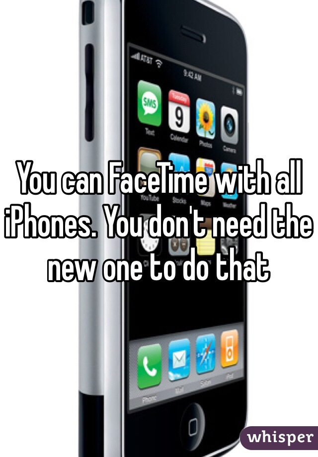 You can FaceTime with all iPhones. You don't need the new one to do that 