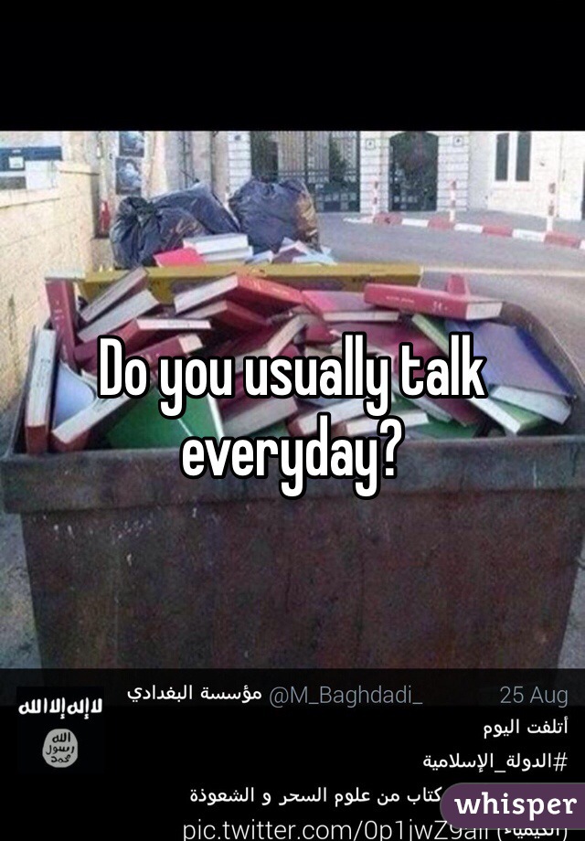 Do you usually talk everyday?