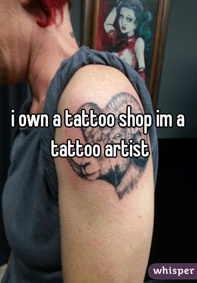i own a tattoo shop im a tattoo artist