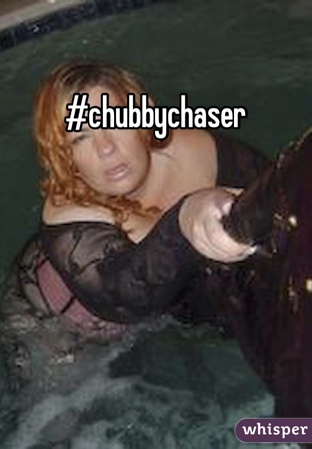 #chubbychaser
