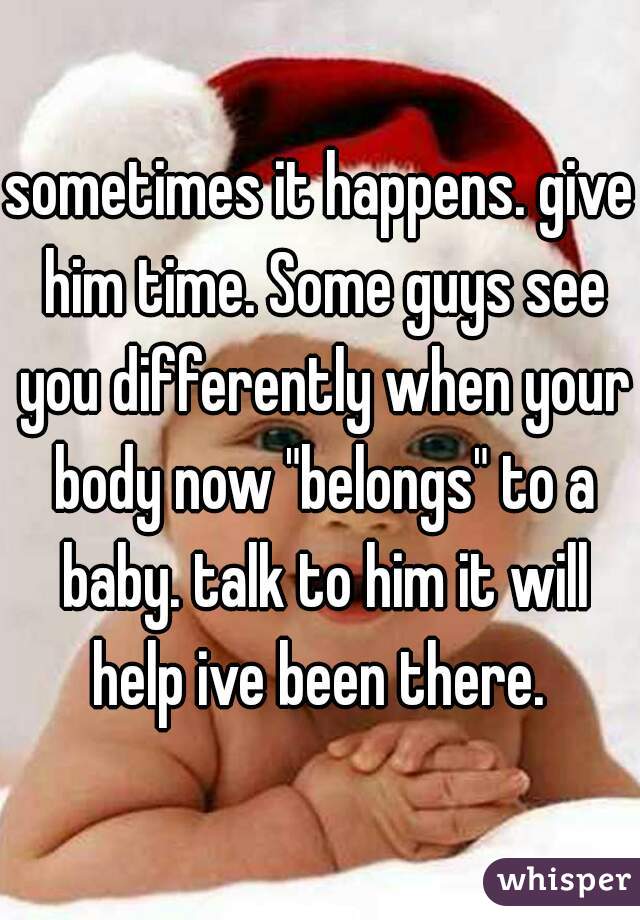 sometimes it happens. give him time. Some guys see you differently when your body now "belongs" to a baby. talk to him it will help ive been there. 