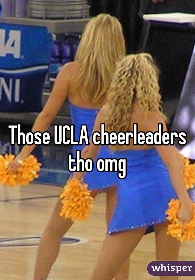 Those UCLA cheerleaders tho omg 