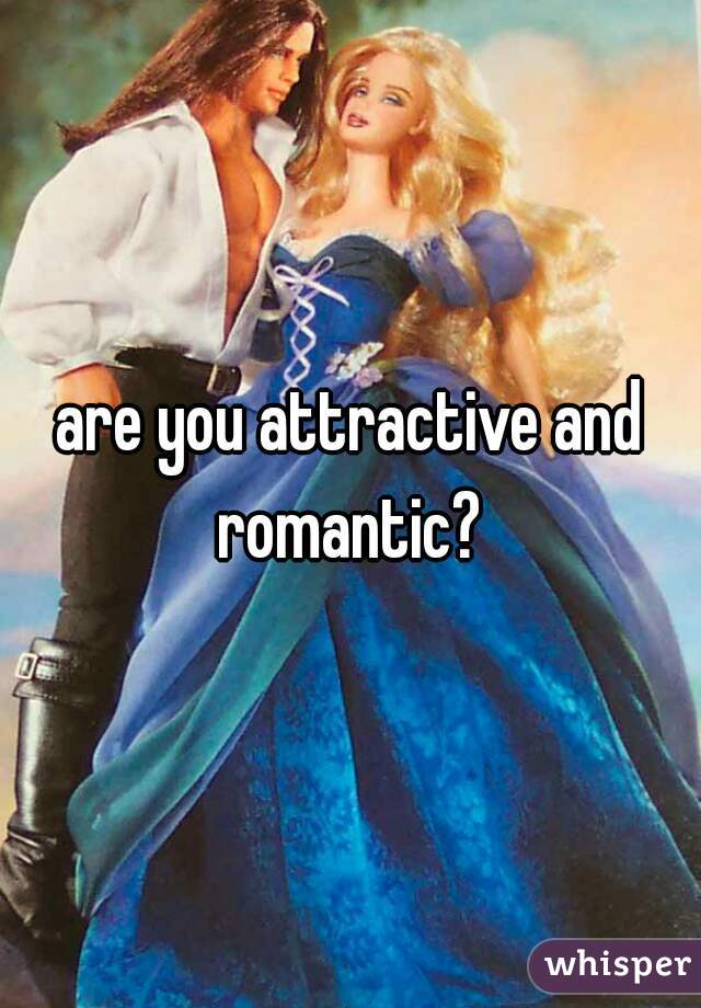 are you attractive and romantic? 