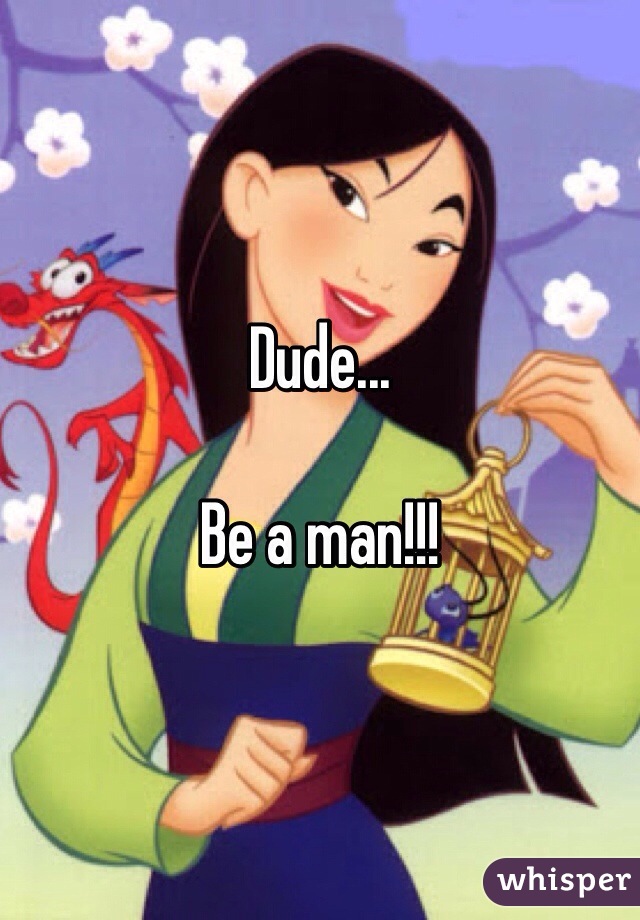 Dude... 

Be a man!!! 