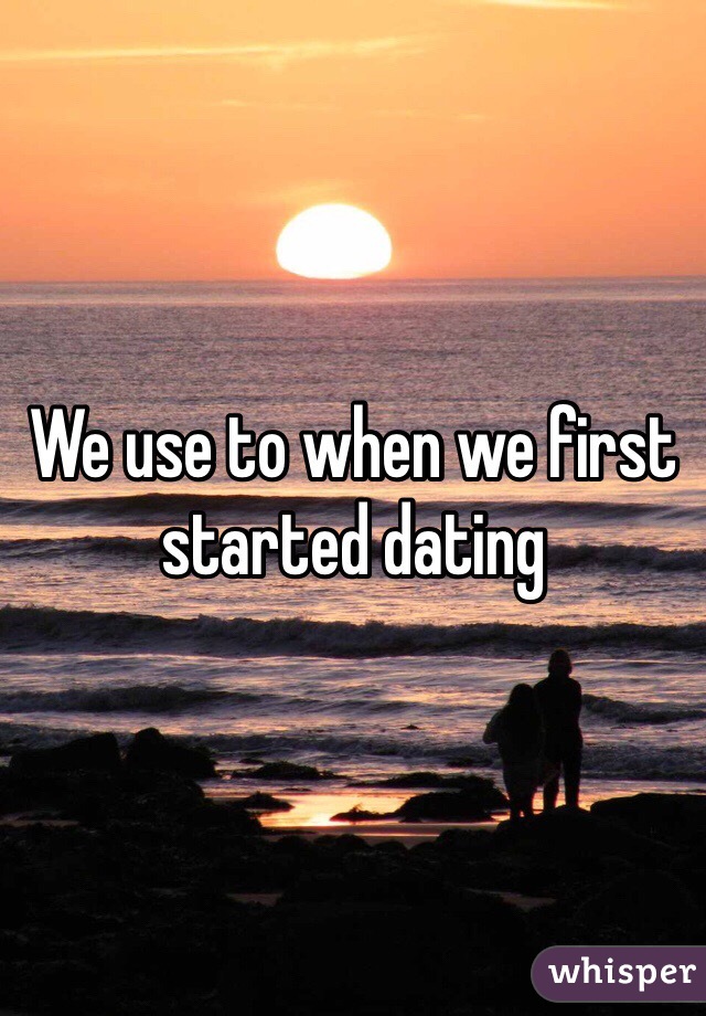 We use to when we first started dating 