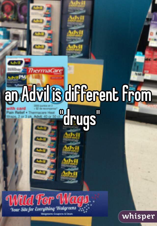an Advil is different from "drugs"