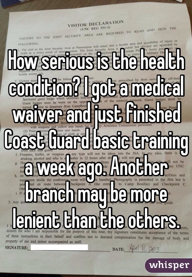 How serious is the health condition? I got a medical waiver and just finished Coast Guard basic training a week ago. Another branch may be more lenient than the others.