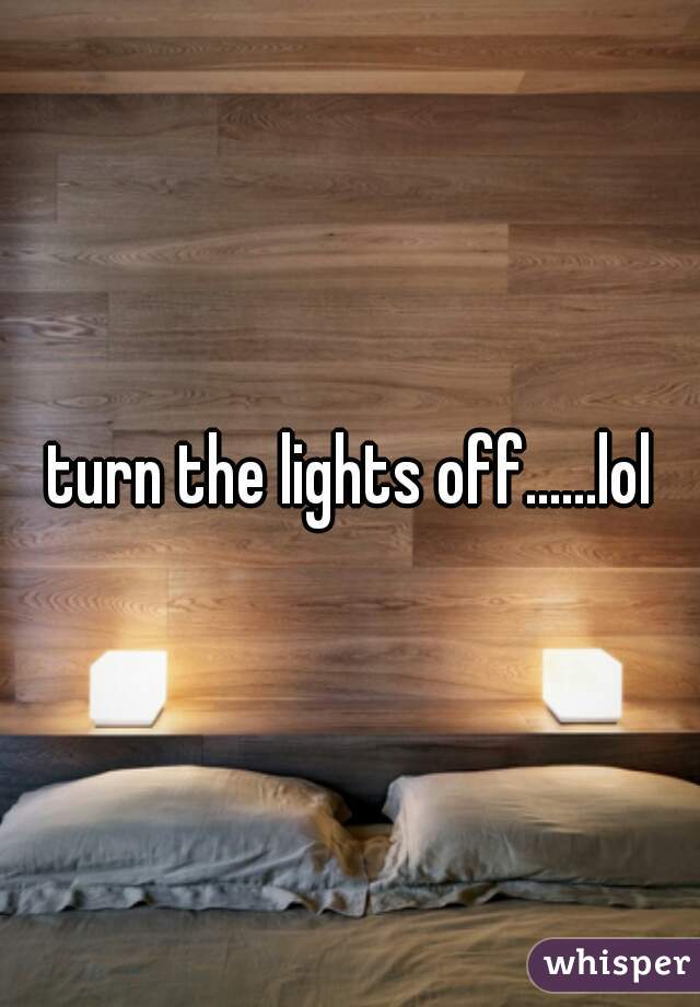 turn the lights off......lol