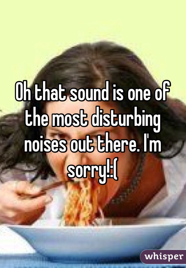 Oh that sound is one of the most disturbing noises out there. I'm sorry!:(