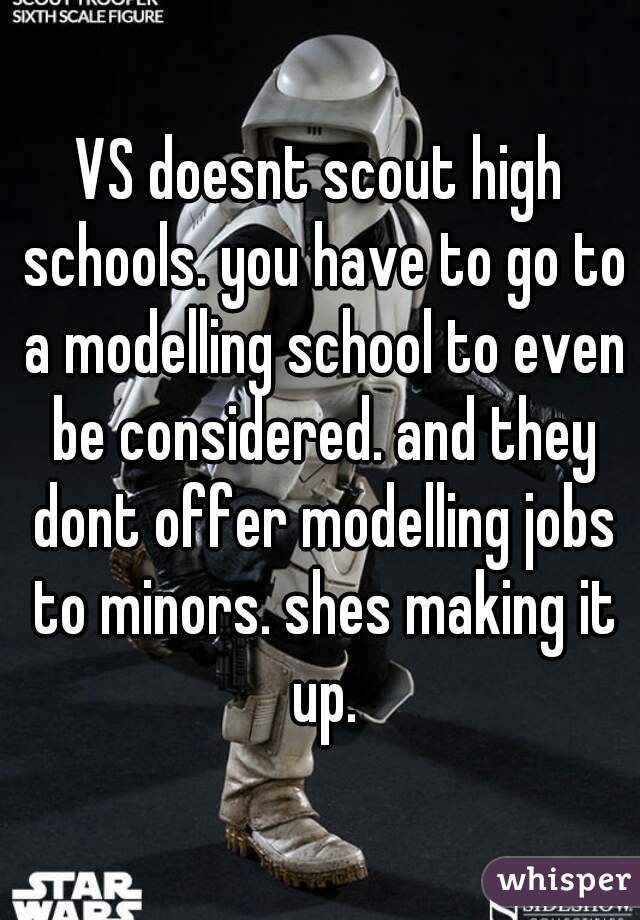 VS doesnt scout high schools. you have to go to a modelling school to even be considered. and they dont offer modelling jobs to minors. shes making it up.