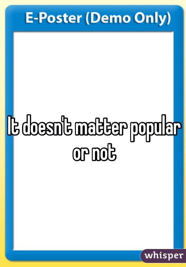 It doesn't matter popular or not 
