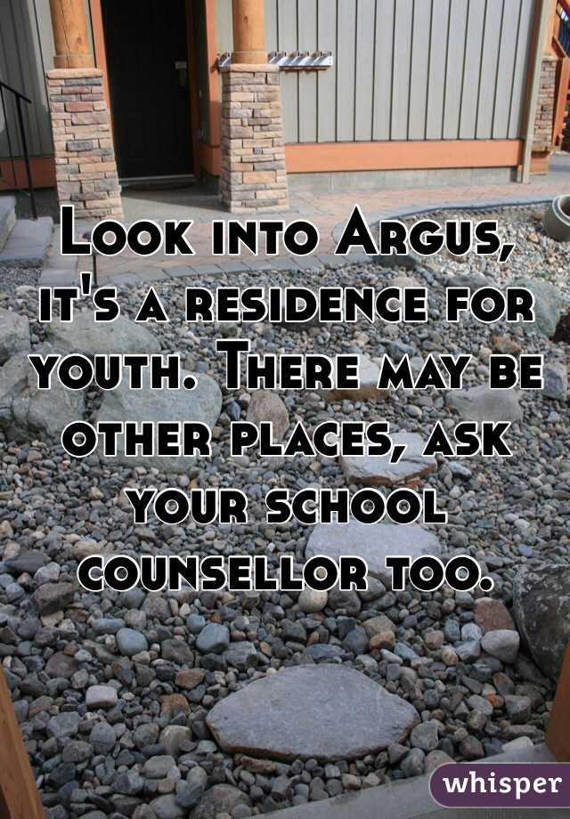 Look into Argus, it's a residence for youth. There may be other places, ask your school counsellor too.