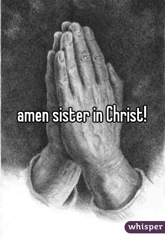 amen sister in Christ!