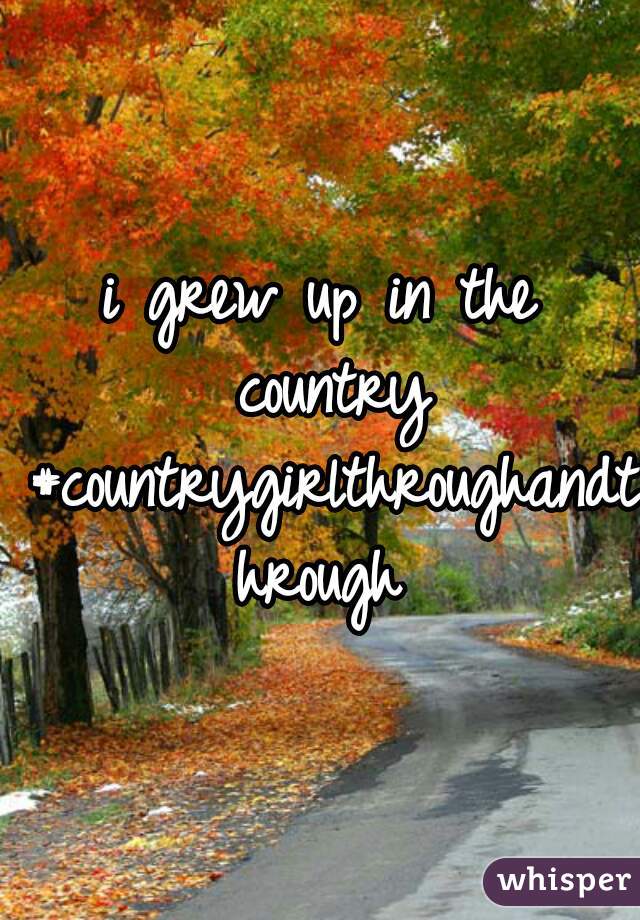 i grew up in the country #countrygirlthroughandthrough