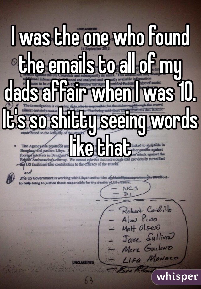 I was the one who found the emails to all of my dads affair when I was 10. It's so shitty seeing words like that 