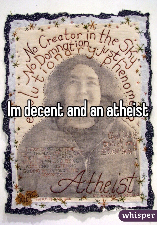Im decent and an atheist