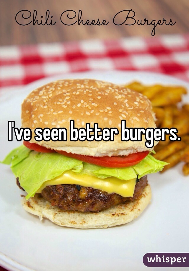 I've seen better burgers.