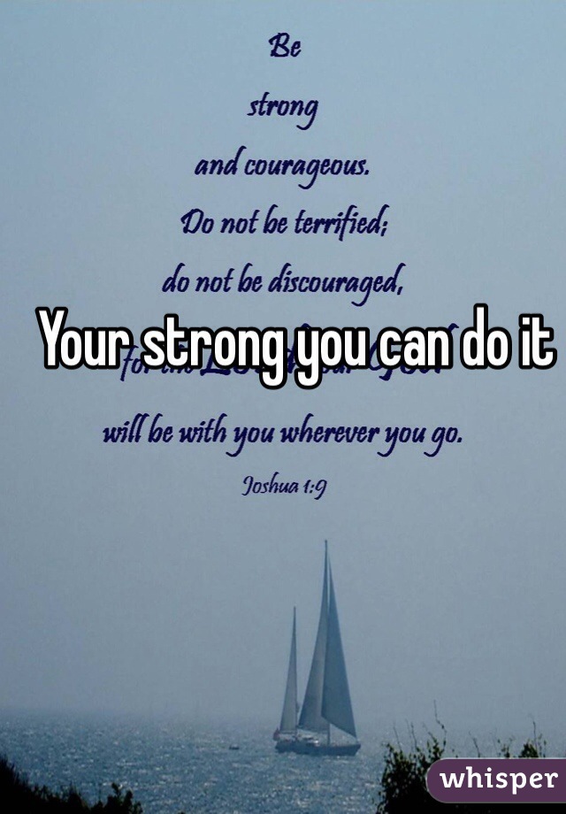 Your strong you can do it