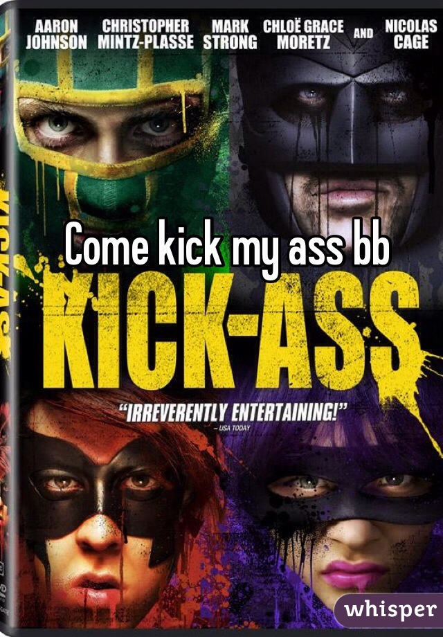Come kick my ass bb