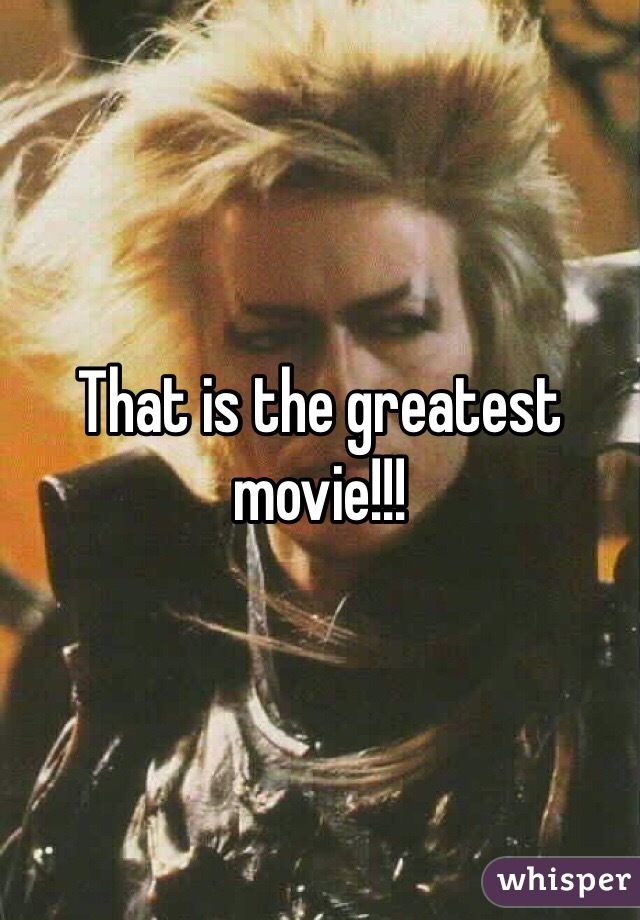 That is the greatest movie!!!